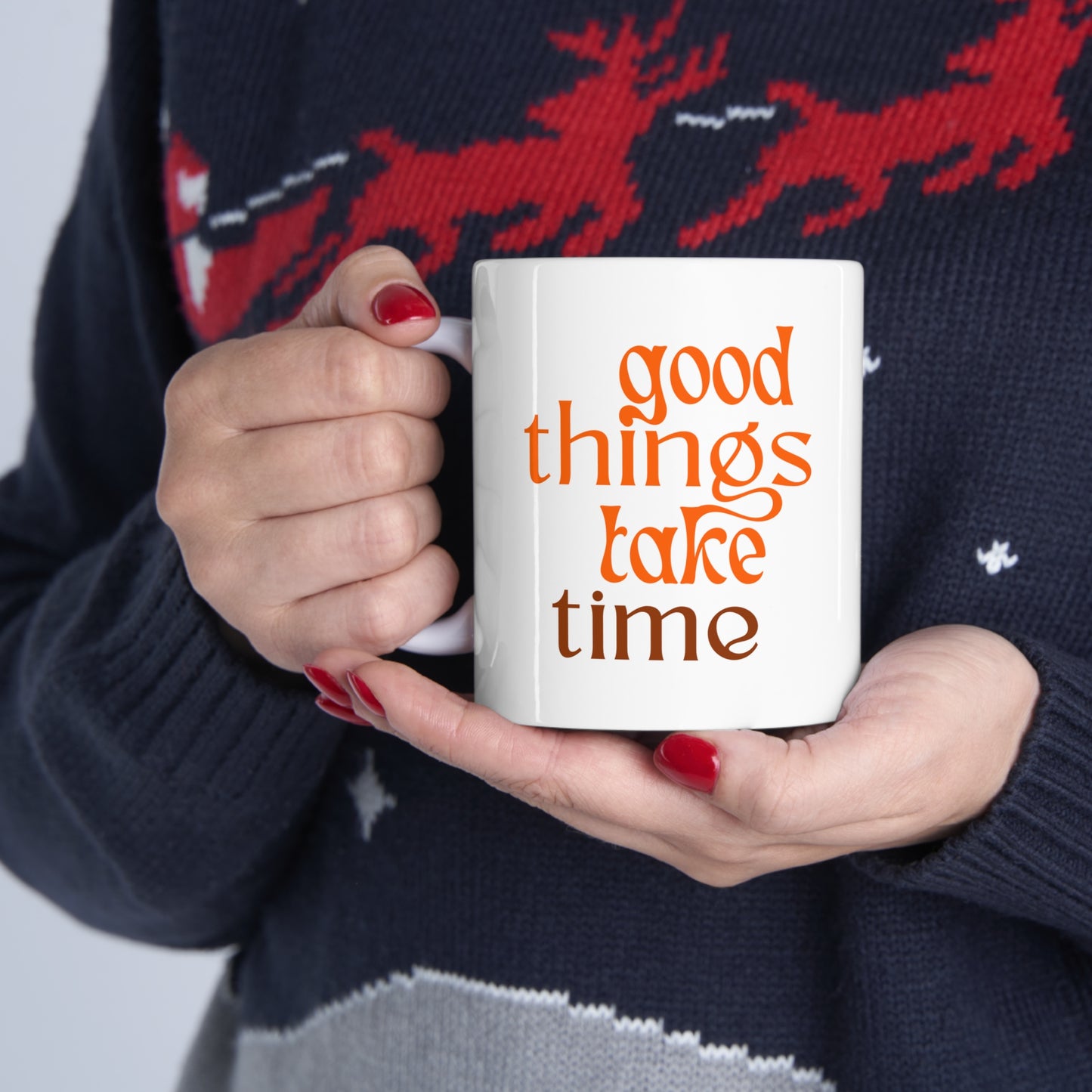Good things take time Ceramic Mug 11oz